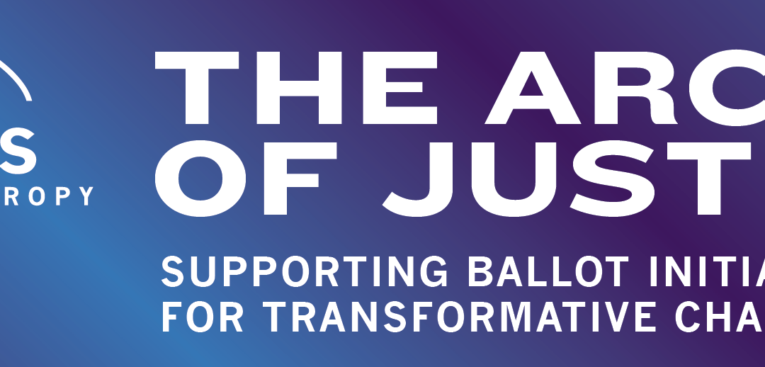 The Arc of Justice: What We Learned About Supporting Ballot Initiatives for Transformative Change