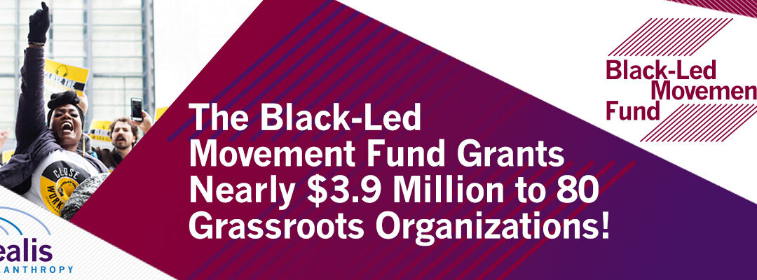 The Black-Led Movement Fund Grants Nearly $3.9 million to 80 Grassroots Organizations!