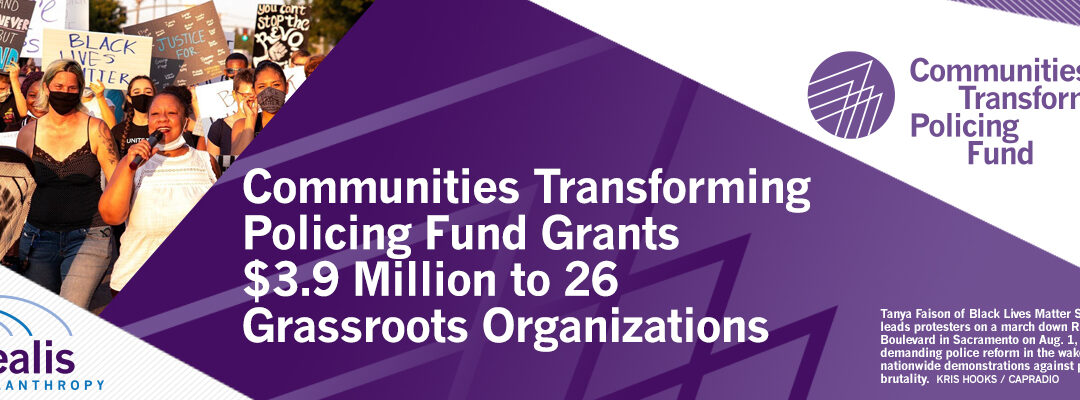 The Communities Transforming Policing Fund Grants $3.9 Million to 26 Grassroots Organizations Through Participatory Grantmaking Process 