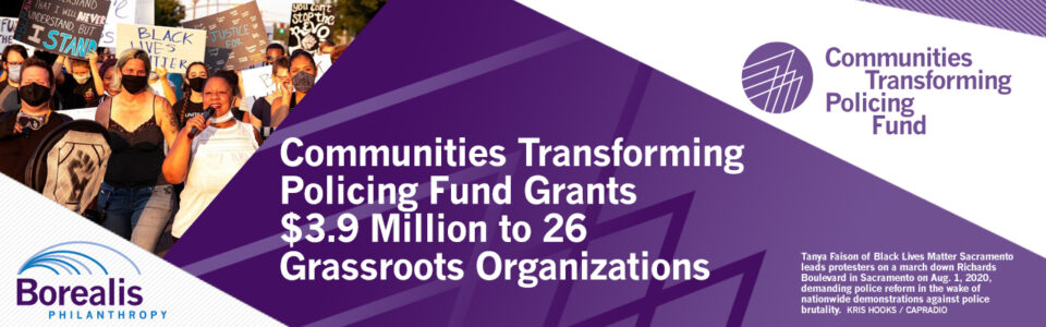 Graphic containing the Borealis Philanthropy and Communities Transforming Policing Fund logos; an image of an organizers at a BLM rally; and text that reads "Communities Transforming Policing Fund Grants $3.9 Million to 26 Grassroots Organizations.