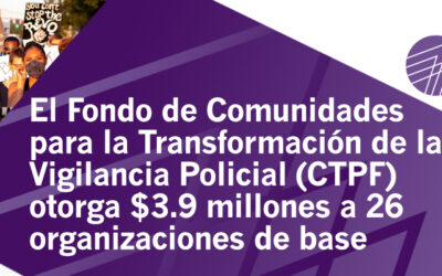 El Fondo de Comunidades para la Transformación de la Vigilancia Policial (CTPF) otorga $3.9 millones a 26 organizaciones de base a través de un proceso participativo de concesión de becas
