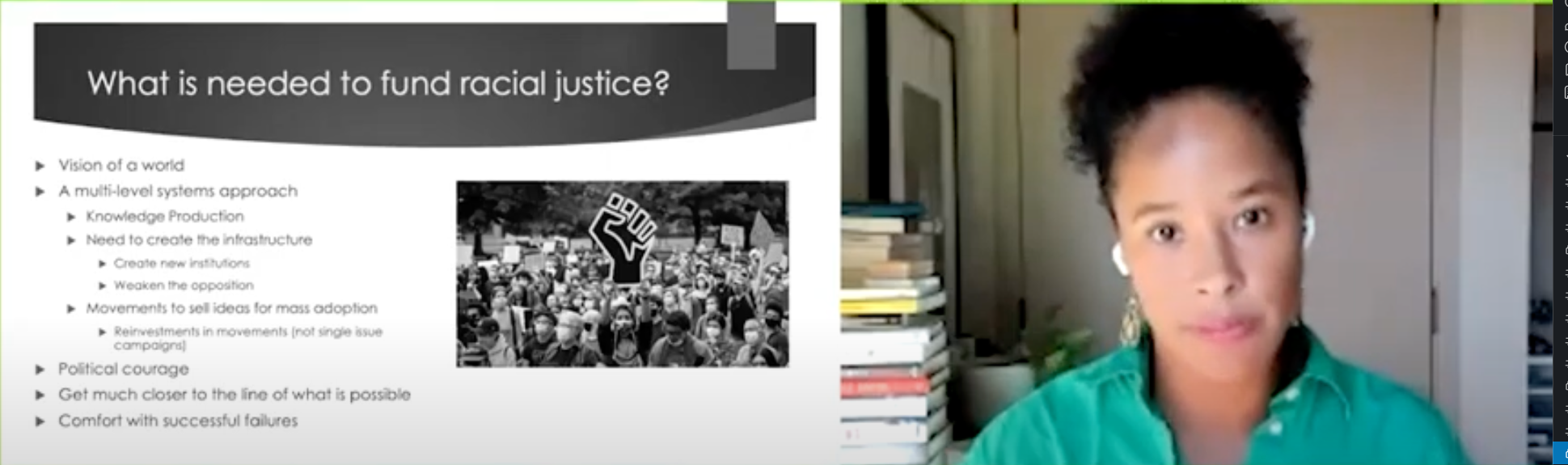Screengrab from Dr. Megan Ming Francis's presentation. On the left half is a presentation slide titled, "What is needed to fund racial justice?" On the right hand side is Dr. Megan Ming Francis looking into the camera. She is wearing a green button down, AirPods, and has books stacked in the background. 