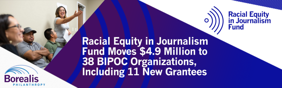 Designed infographic titled:"Racial Equity in Journalism Fund Moves $4.9 Million to 38 BIPOC Organizations, Including 11 New Grantees." The title is flanked by the Borealis Philanthropy and REJ logos, as well as a photo of a person giving a presentation to three others. 