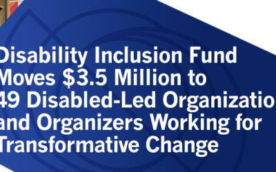 Disability Inclusion Fund Moves $3.5 Million to Disabled-Led Organizations and Organizers Working for Transformative Change
