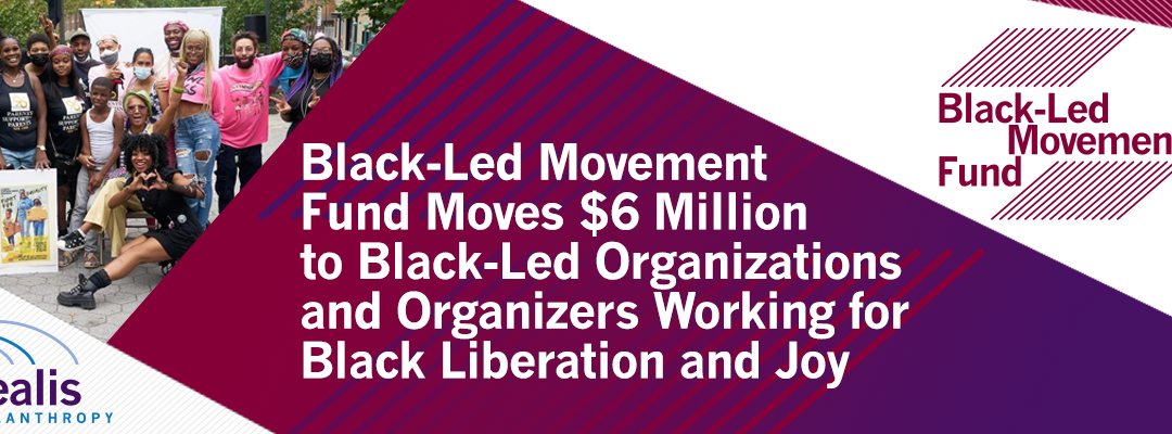 Black-Led Movement Fund Moves $6 Million to Black-Led Organizations and Organizers Working for Black Liberation and Joy