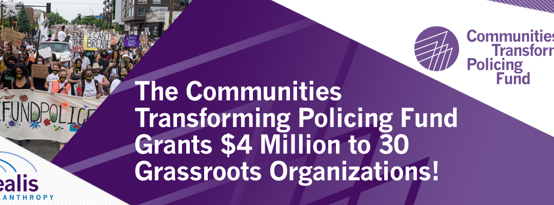 The Communities Transforming Policing Fund Grants $4 million to 30 Grassroots Organizations Through Participatory Grantmaking Process