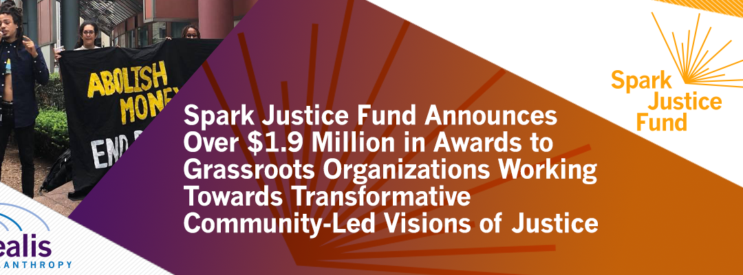 Spark Justice Fund Announces Over $1.9 Million in Awards to Grassroots Organizations Working Towards Transformative Community-Led Visions of Justice