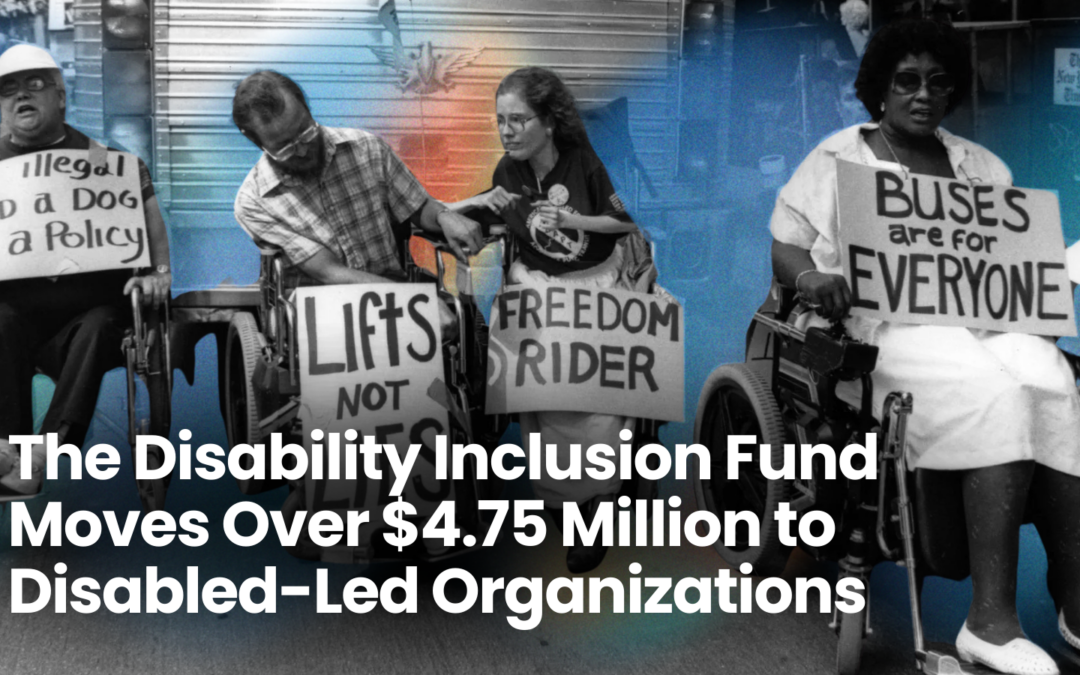 The Disability Inclusion Fund Moves Over $4.75 Million to Disabled-Led Organizations